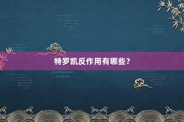 特罗凯反作用有哪些？